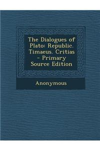 The Dialogues of Plato: Republic. Timaeus. Critias