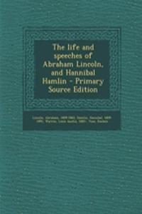 The Life and Speeches of Abraham Lincoln, and Hannibal Hamlin