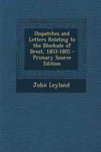 Dispatches and Letters Relating to the Blockade of Brest, 1803-1805 - Primary Source Edition