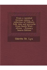 From a Vanished German Colony: A Collection of Folklore, Folk Tales and Proverbs from South-West-Africa