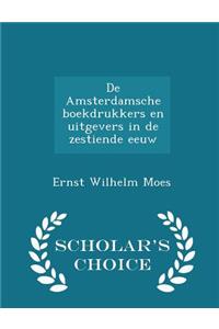 de Amsterdamsche Boekdrukkers En Uitgevers in de Zestiende Eeuw - Scholar's Choice Edition