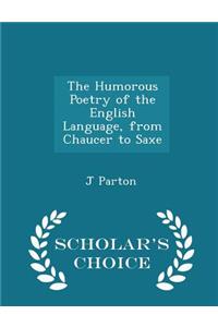 The Humorous Poetry of the English Language, from Chaucer to Saxe - Scholar's Choice Edition