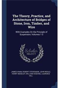 Theory, Practice, and Architecture of Bridges of Stone, Iron, Timber, and Wire