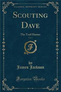 Scouting Dave, Vol. 5: The Trail Hunter (Classic Reprint)