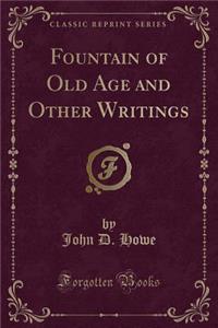 Fountain of Old Age and Other Writings (Classic Reprint)