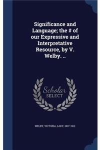 Significance and Language; the # of our Expressive and Interpretative Resource, by V. Welby. ..