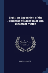 Sight; an Exposition of the Principles of Monocular and Binocular Vision
