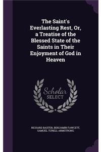 The Saint's Everlasting Rest, Or, a Treatise of the Blessed State of the Saints in Their Enjoyment of God in Heaven