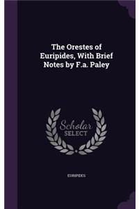 Orestes of Euripides, With Brief Notes by F.a. Paley