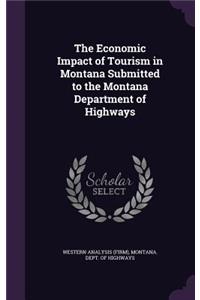 The Economic Impact of Tourism in Montana Submitted to the Montana Department of Highways