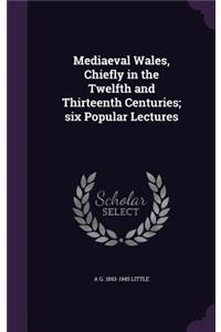 Mediaeval Wales, Chiefly in the Twelfth and Thirteenth Centuries; six Popular Lectures