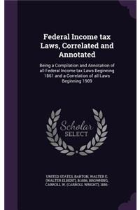 Federal Income tax Laws, Correlated and Annotated: Being a Compilation and Annotation of all Federal Income tax Laws Beginning 1861 and a Correlation of all Laws Beginning 1909