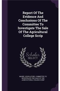 Report of the Evidence and Conclusions of the Committee to Investigate the Sale of the Agricultural College Scrip