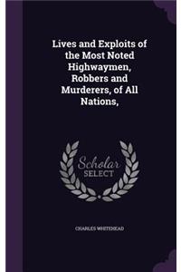 Lives and Exploits of the Most Noted Highwaymen, Robbers and Murderers, of All Nations,