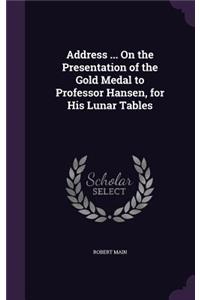 Address ... On the Presentation of the Gold Medal to Professor Hansen, for His Lunar Tables