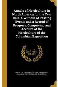 Annals of Horticulture in North America for the Year 1893. A Witness of Passing Events and a Record of Progress. Comprising and Account of the Horticulture of the Columbian Exposition