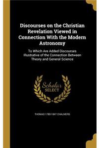 Discourses on the Christian Revelation Viewed in Connection with the Modern Astronomy