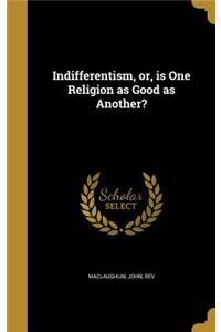 Indifferentism, or, is One Religion as Good as Another?