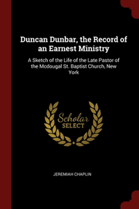 Duncan Dunbar, the Record of an Earnest Ministry