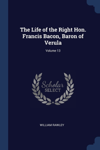 Life of the Right Hon. Francis Bacon, Baron of Verula; Volume 13