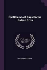 Old Steamboat Days On the Hudson River