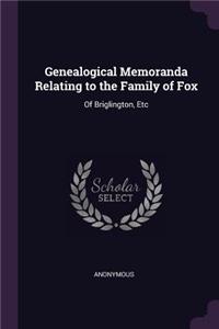 Genealogical Memoranda Relating to the Family of Fox: Of Briglington, Etc