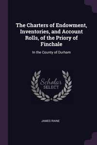 The Charters of Endowment, Inventories, and Account Rolls, of the Priory of Finchale