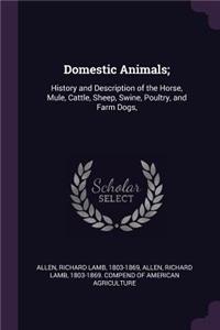 Domestic Animals;: History and Description of the Horse, Mule, Cattle, Sheep, Swine, Poultry, and Farm Dogs,