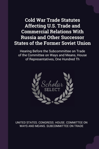 Cold War Trade Statutes Affecting U.S. Trade and Commercial Relations With Russia and Other Successor States of the Former Soviet Union