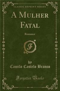A Mulher Fatal: Romance (Classic Reprint)