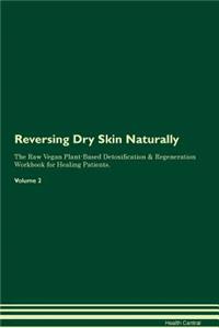 Reversing Dry Skin Naturally the Raw Vegan Plant-Based Detoxification & Regeneration Workbook for Healing Patients. Volume 2
