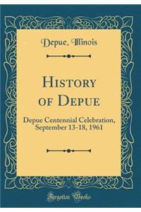 History of Depue: Depue Centennial Celebration, September 13-18, 1961 (Classic Reprint)