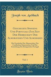 Geschichte Spaniens Und Portugals Zur Zeit Der Herrschaft Der Almoraviden Und Almohaden, Vol. 1: Die Geschichte Der Almoraviden, Des Castilischen Kaiserreiches Und Der Entstehung Des KÃ¶nigreiches Portugal (Classic Reprint)