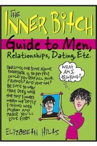 Inner Bitch Guide to Men, Relationships, Dating, Etc.