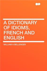 A Dictionary of Idioms, French and English