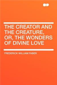 The Creator and the Creature, Or, the Wonders of Divine Love