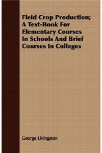 Field Crop Production; A Text-Book for Elementary Courses in Schools and Brief Courses in Colleges