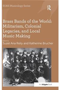 Brass Bands of the World: Militarism, Colonial Legacies, and Local Music Making