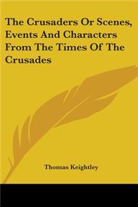 The Crusaders Or Scenes, Events And Characters From The Times Of The Crusades