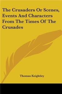 Crusaders or Scenes, Events and Characters from the Times of the Crusades