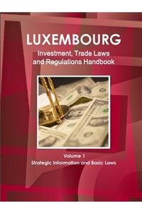 Luxemburg Investment, Trade Laws and Regulations Handbook Volume 1 Strategic Information and Basic Laws: Strategic and Practical Information