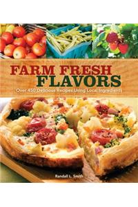 Farm Fresh Flavors: Over 450 Delicious Meals Using Local Ingredients