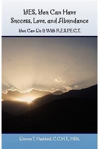 Yes, You Can Have Success, Love, and Abundance