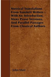 Metrical Translations From Sanskrit Writers - With An Introduction, Many Prose Versions, And Parallel Passages From Classical Authors
