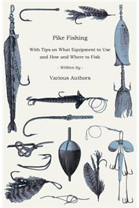 Pike Fishing - With Tips on What Equipment to Use and How and Where to Fish