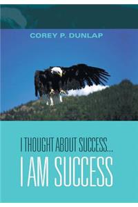 I Thought About Success...I Am Success