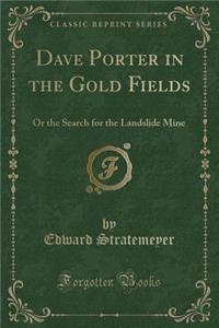 Dave Porter in the Gold Fields: Or the Search for the Landslide Mine (Classic Reprint)