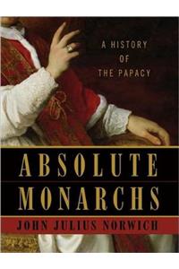 Absolute Monarchs: A History of the Papacy