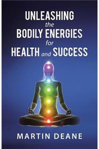 Unleashing the Bodily Energies for Health and Success