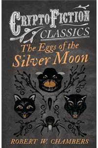 The Eggs of the Silver Moon (Cryptofiction Classics)